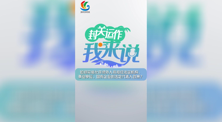 封關運作我來說?丨如何實施允許境外人員擔任法定機構(gòu)、事業(yè)單位、國有企業(yè)的法定代表人政策？